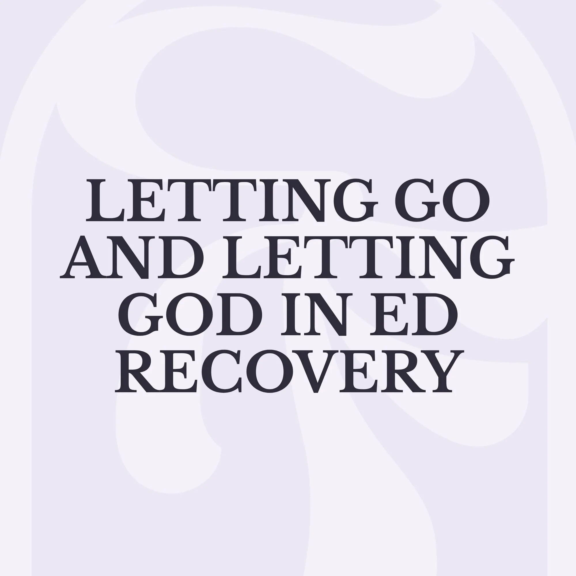 Letting Go and Letting God in ED Recovery
