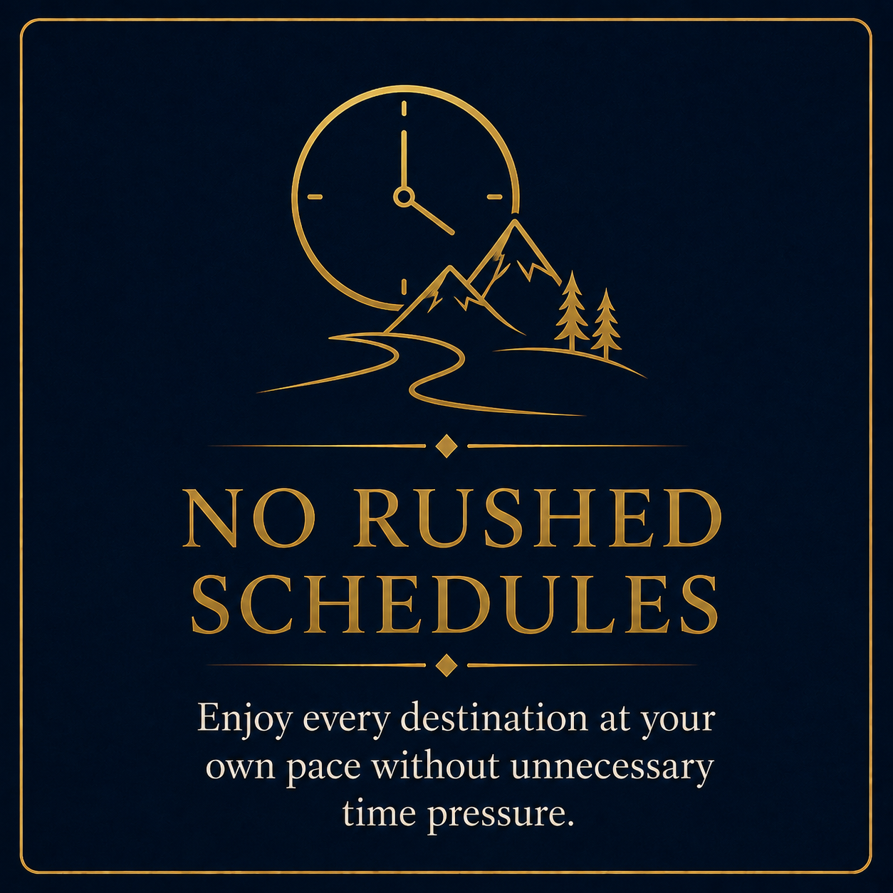 A dark blue background with a gold outline of a clock, mountains, and pine trees. Text in gold reads 'NO RUSHED SCHEDULES'. Smaller white text underneath says 'Enjoy every destination at your own pace without unnecessary time pressure.'