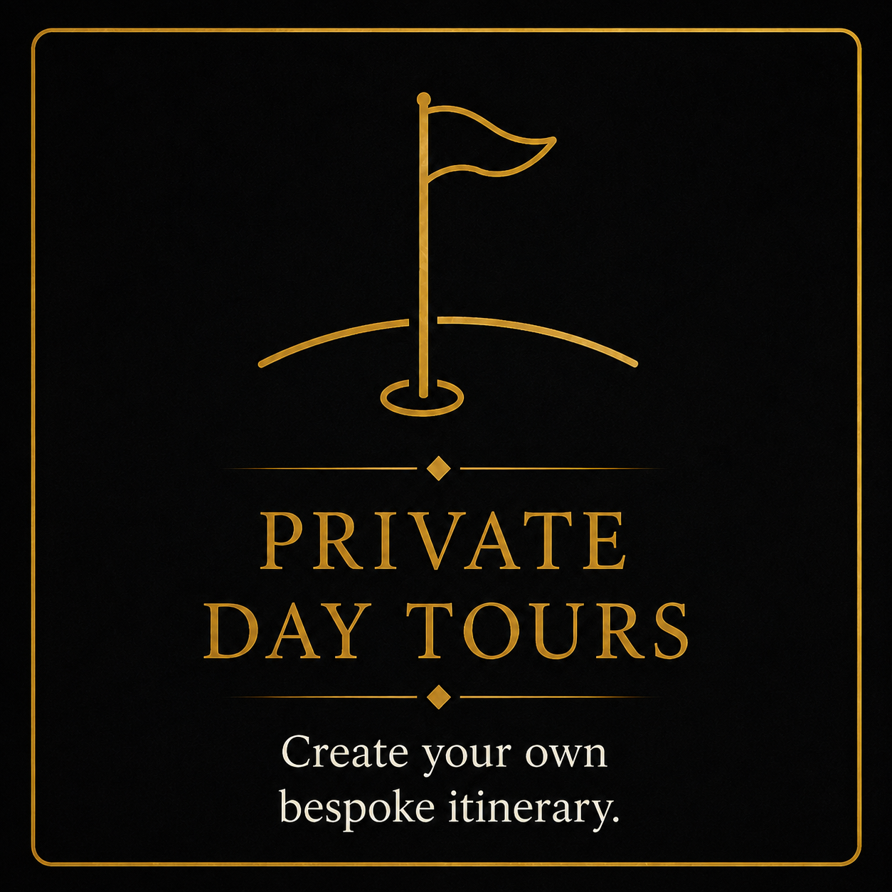 A digital graphic design for private day tours featuring a gold and black theme. It includes a stylized golf hole with a flag at the top and a smooth curved line representing the ground. The text reads 'Private Day Tours' and 'Create your own bespoke itinerary' in elegant fonts, bordered with thin gold lines.