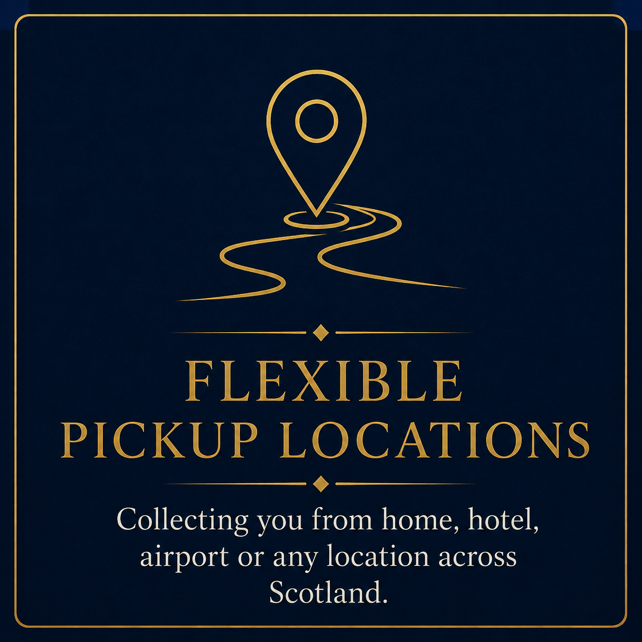 A sign with a gold outline of a location pin and a winding path, with the text "Flexible Pickup Locations" and a smaller description below that says "Collecting you from home, hotel, airport or any location across Scotland."