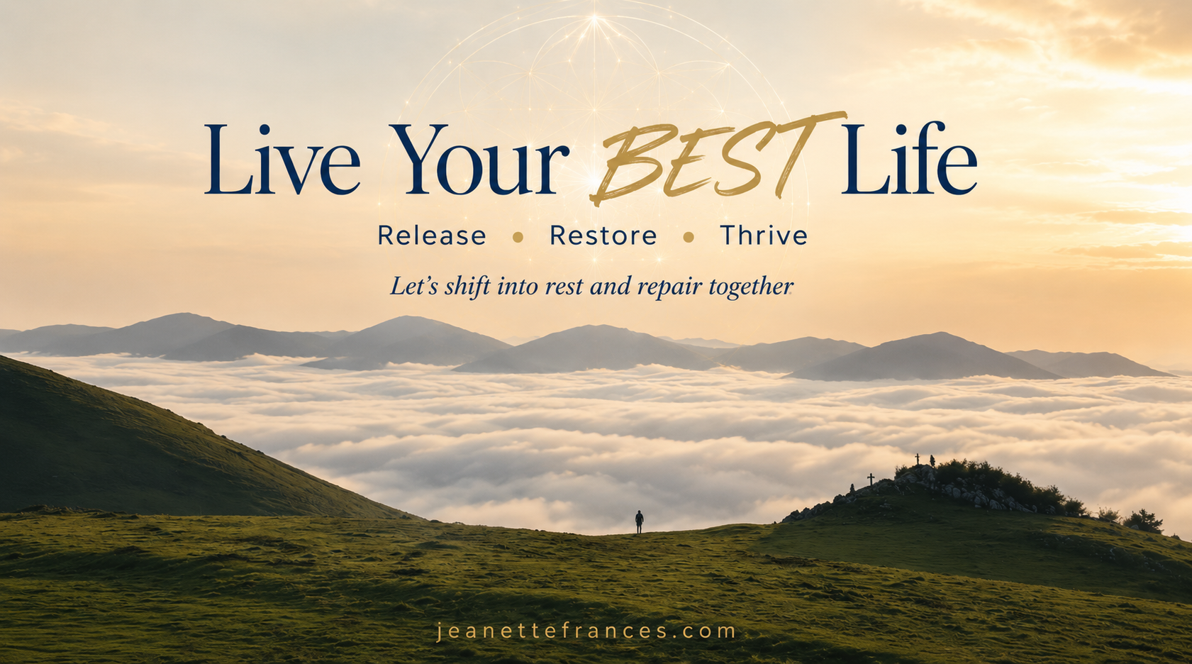 A scenic landscape of rolling green hills with a person standing near the horizon, above a cloud-filled valley, with mountains in the background and a sunrise or sunset sky. Text overlay reads: "Live Your Best Life. Release, Restore, Thrive. Let's shift into rest and repair together. JeanetteFrances.com".