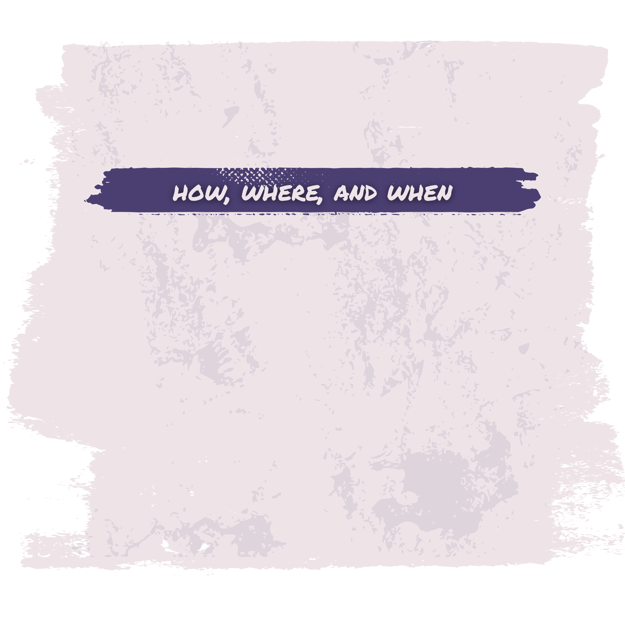 How, Where, and When