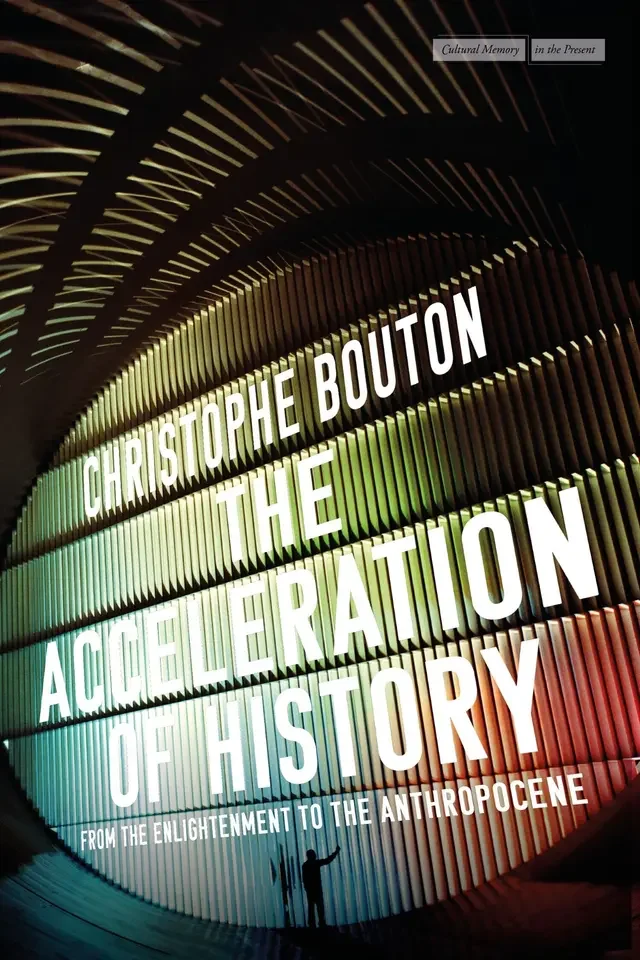 The Acceleration of History From the Enlightenment to the Anthropocene