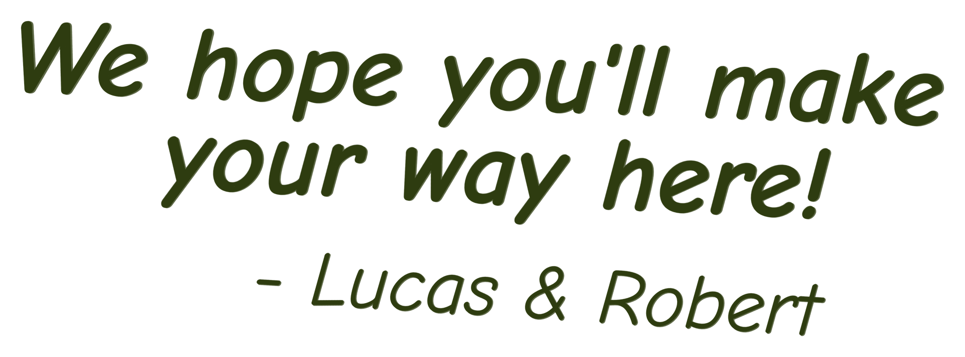 Text reading "We hope you'll make your way here! - Lucas & Robert" in dark green, curved font.