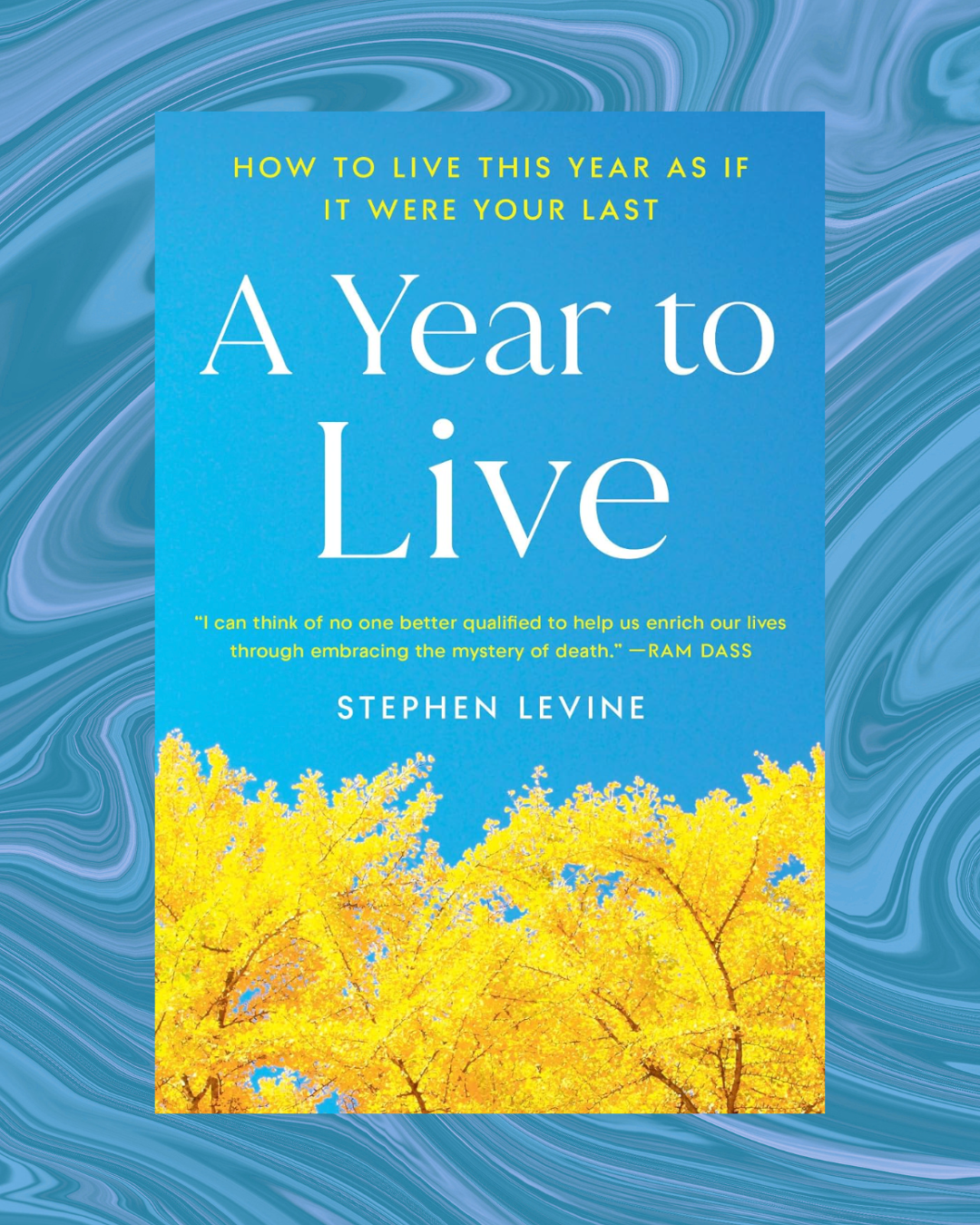 Cover of a book titled "A Year to Live" by Stephen Levine. The subtitle reads "How to live this year as if it were your last." The cover features a bright blue background with a quote from Ram Dass and images of yellow autumn trees.