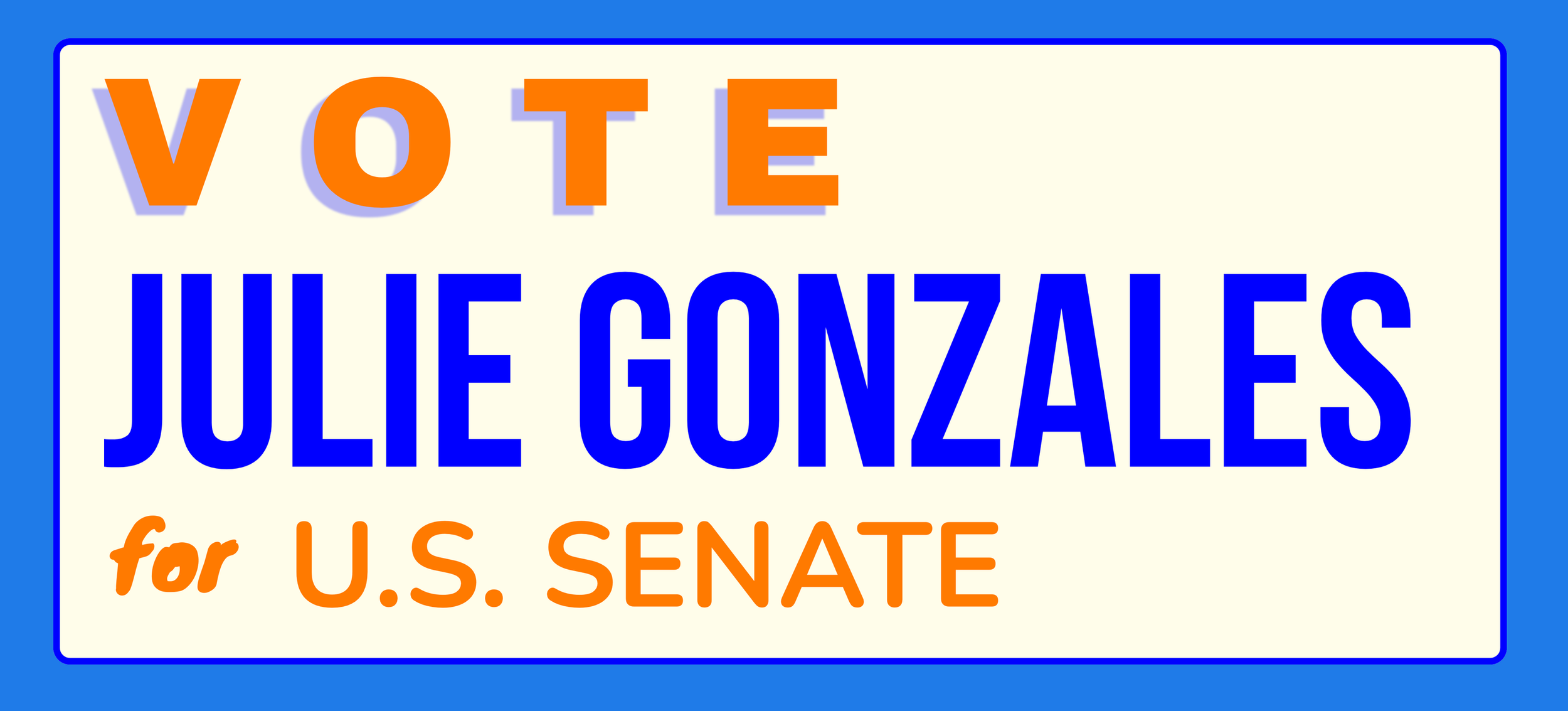 Sign promoting voting for Julie Gonzales for U.S. Senate with the words 'VOTE JULIE GONZALES for U.S. SENATE' in large, colorful letters on a white background with a blue border., Why Vote Julie Gonzales, Julie Gonzales platform