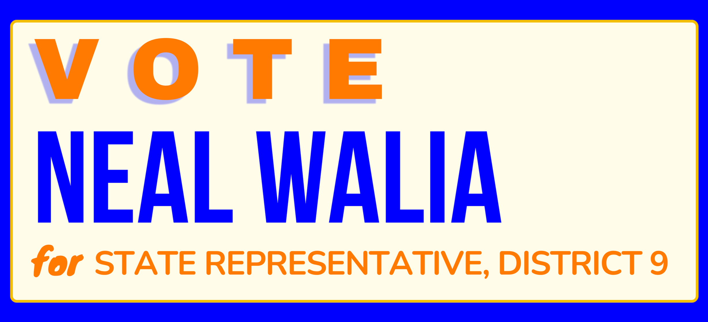 Neal Walia for State Representative for District 9, Denver Voter GuideA political campaign sign that reads, 'Vote Neal Walia for State Representative, District 9' in large, colorful letters with a yellow border and a blue background.