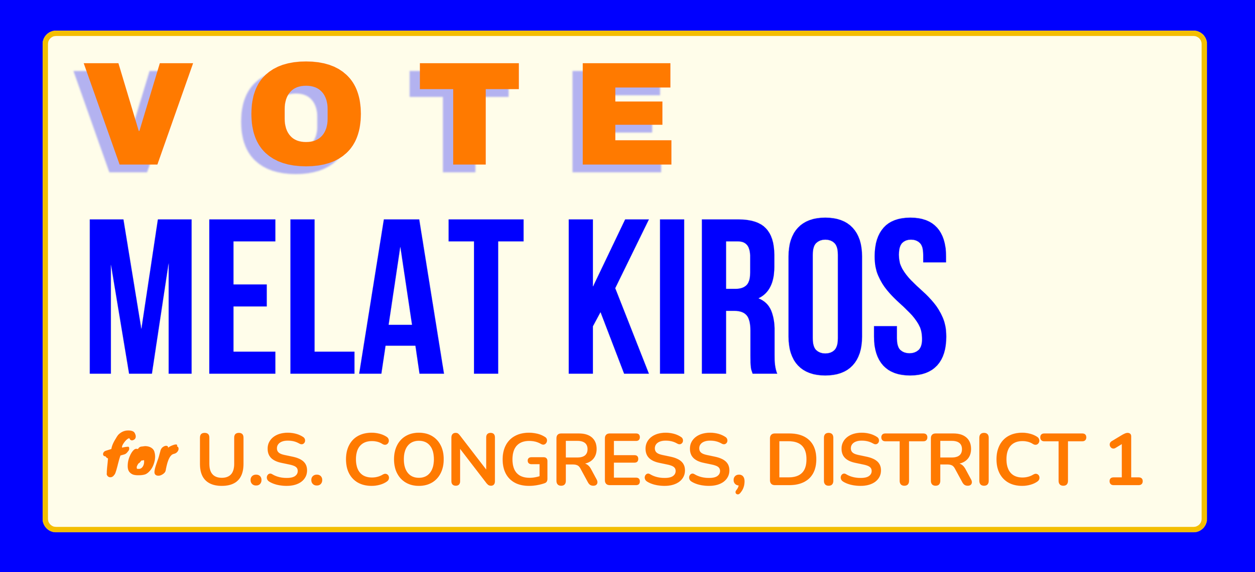 Campaign sign with the text 'Vote Melaty Kris for U.S. Congress, District 1' in large orange and blue letters on a beige background, bordered in blue with a yellow outline., Vote Melat Kiros for Congress, District 1, Colorado, Melat progressive