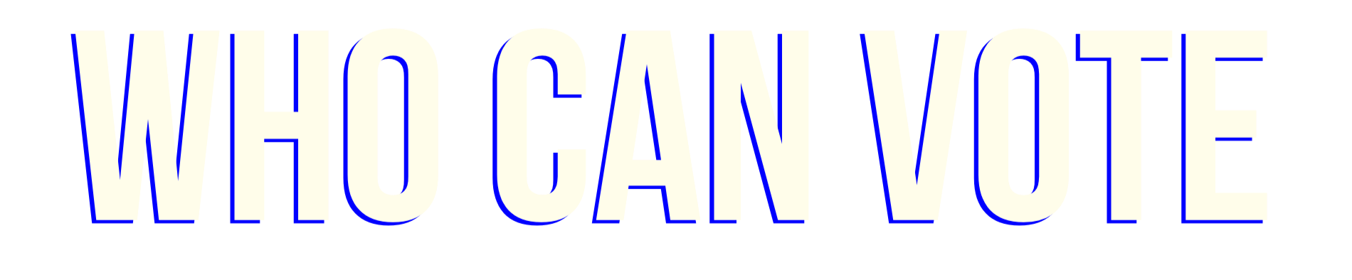 Text graphic that reads 'WHO CAN VOTE' in large block letters with a blue outline.