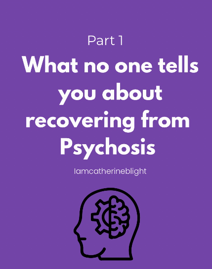 Image of white text on a purple background with a drawing of a person's head with a brain that says "Part 1: What no one tells you about recovering from Psychosis" with the instagram handle iamcatherineblight in the middle