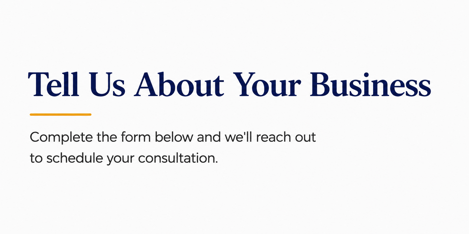 Text on a webpage inviting businesses to share information for scheduling a consultation, with a large headline 'Tell Us About Your Business' and a subtext encouraging form completion.