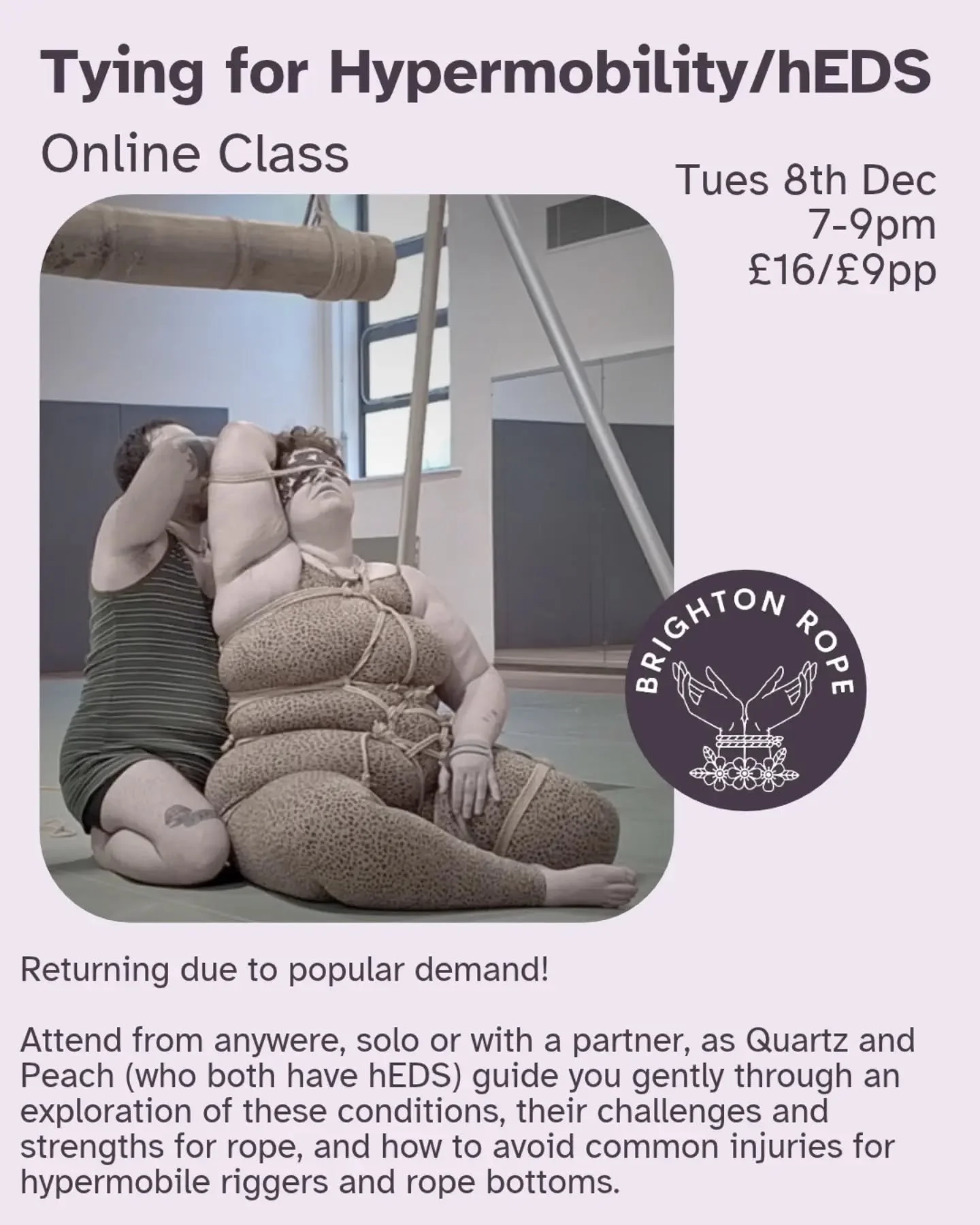 Back due to popular demand! @switchyquartz and @peachyropes with @brightonrope bring you our ever-popular Tying for Hypermobility / hEDS class.

8th Dec, 7-9pm
Online (Zoom, no account needed)
&pound;16 full price / &pound;9 low cost pp

Taught onlin