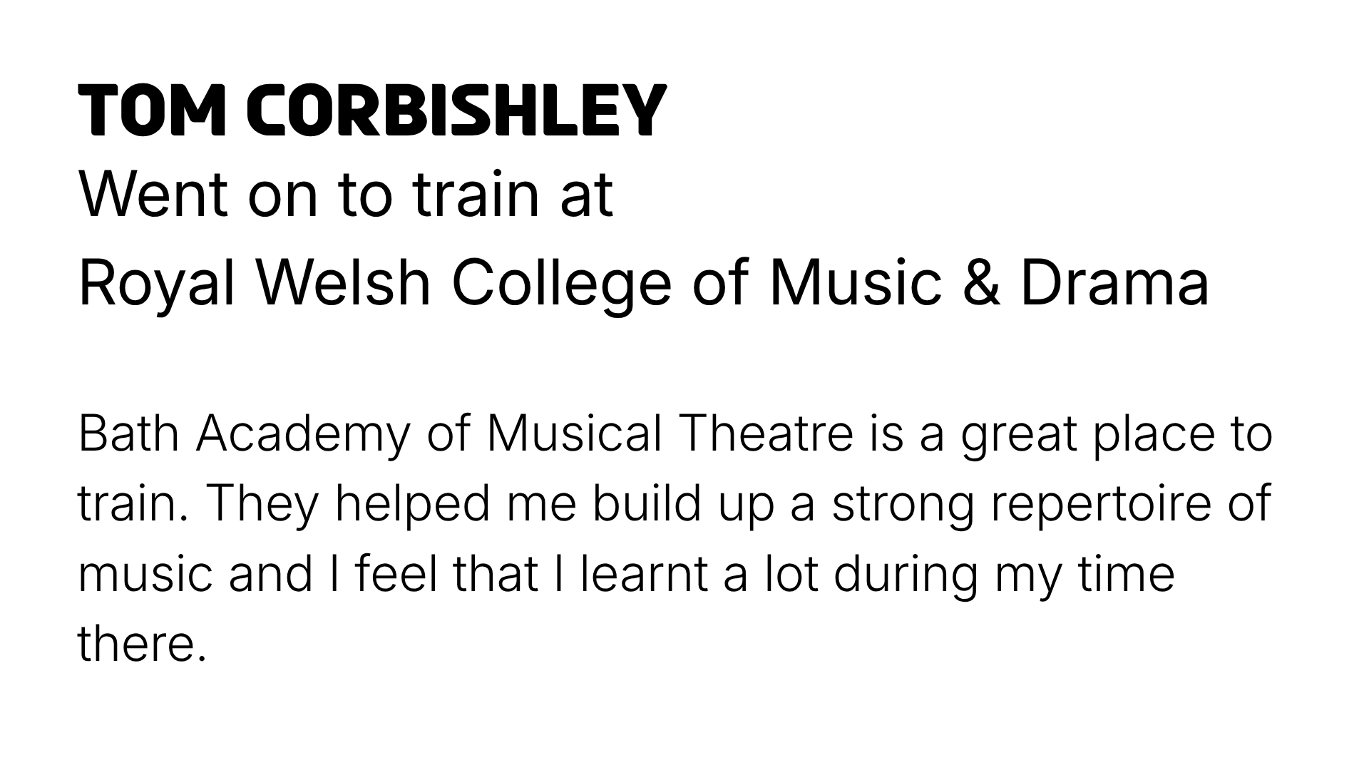 Text about Tom Corbishley attending Royal Welsh College of Music & Drama and training at Bath Academy of Musical Theatre.