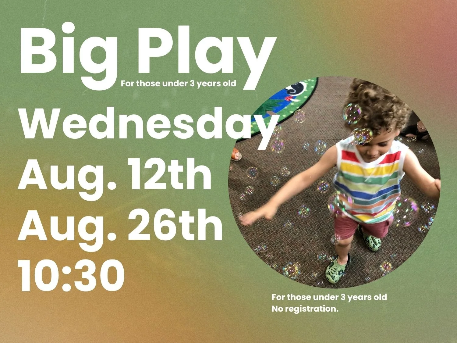 A flyer for a children's play event titled 'Big Play' for kids under 3 years old, scheduled for Wednesday, August 12th August 16th at 10:30 am. The flyer features a picture of a young child with curly hair playing with bubbles, surrounded by a colorf