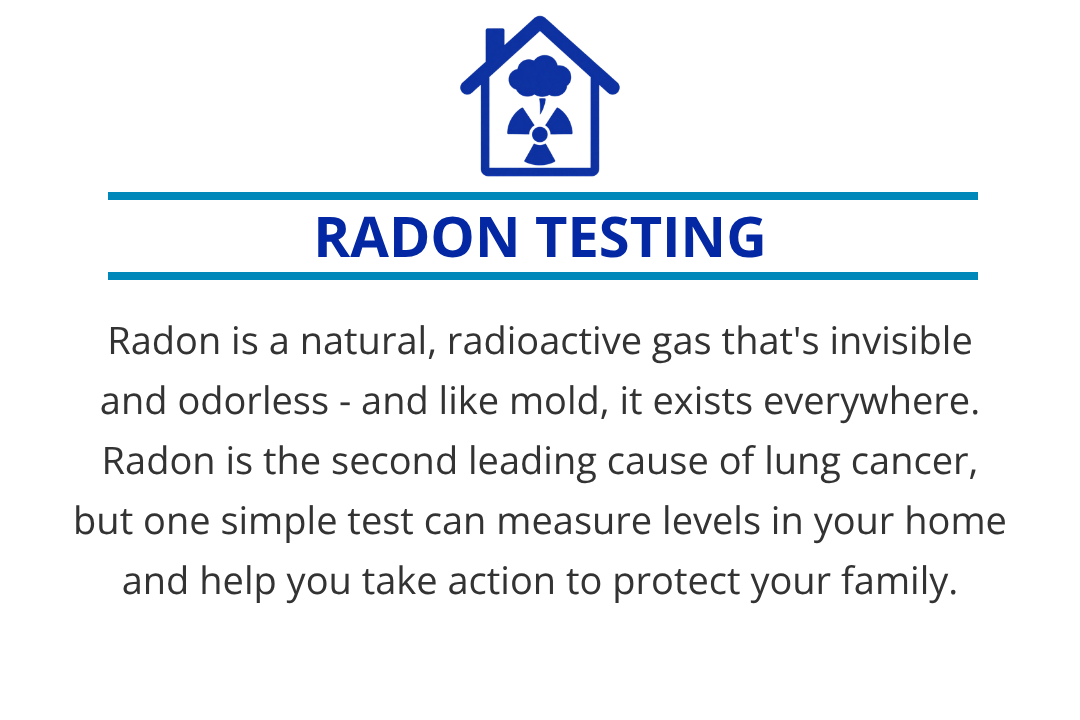 Radon is a natural, radioactive gas that's invisible and odorless, and like mold it exists everywhere. Radon is the 2nd leading cause of lung cancer, but one simple test can measure levels in your home and help you take action to protect your family.