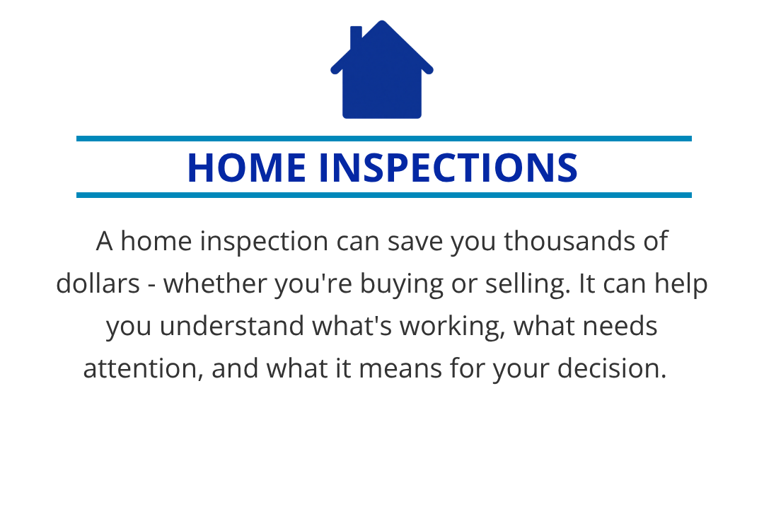 A home inspection can save you thousands of dollars - whether you're buying or selling. It can help you understand what's working, what needs attention, and what it means for your decision.