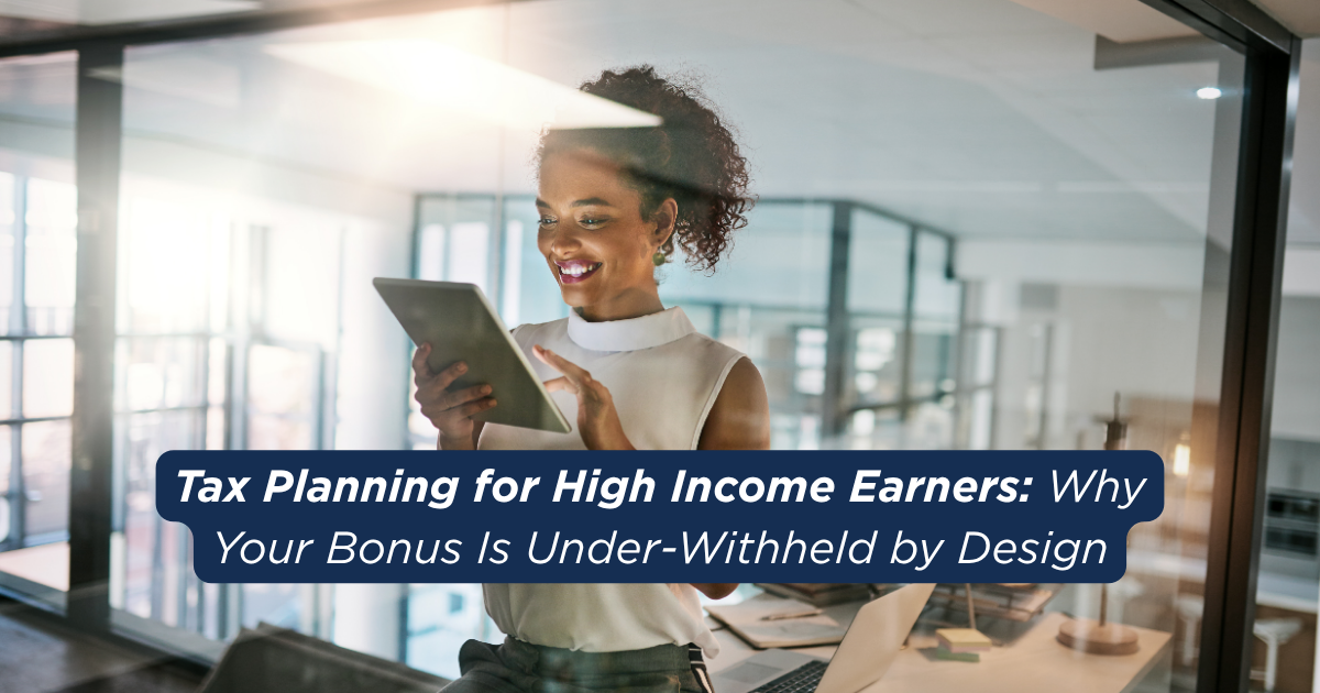 Tax Planning for High Income Earners: Why Your Bonus Is Under-Withheld by Design