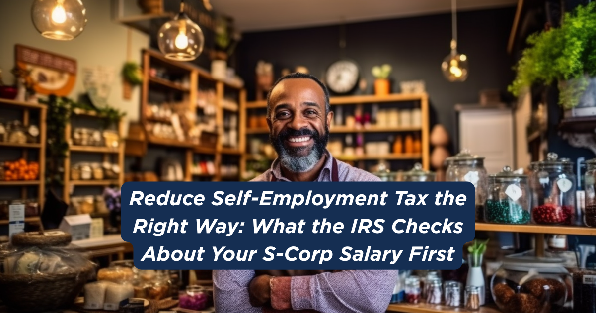 Reduce Self-Employment Tax the Right Way: What the IRS Checks About Your S-Corp Salary First