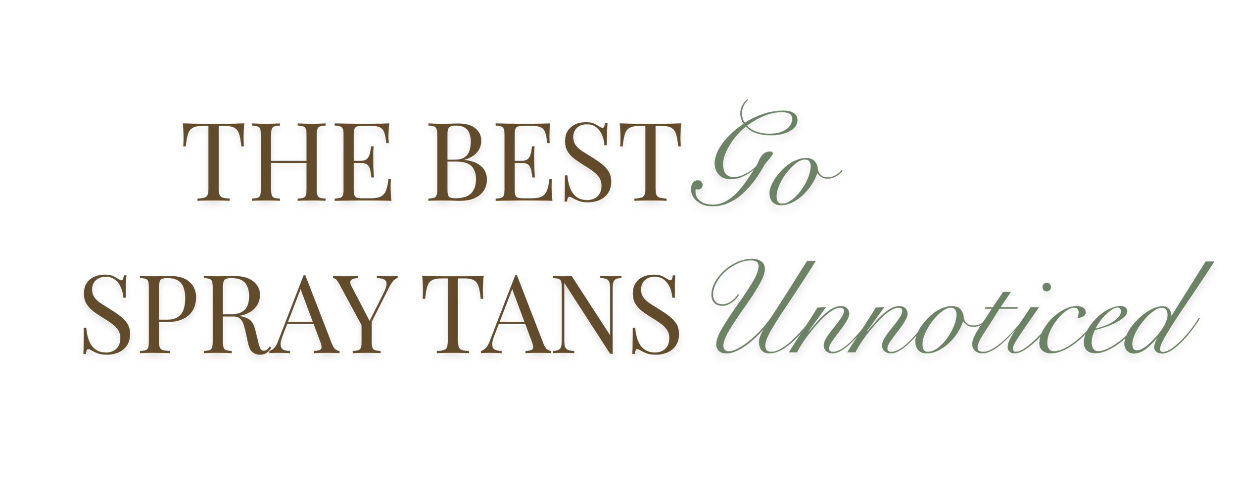 Text graphic reading "THE BEST To SPRAY TAN UNNOTICED" in a stylized font with brown and green text on a black background.