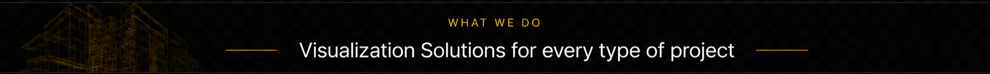 Black banner with yellow text that reads "WHAT WE DO" and "Visualization Solutions for every type of project", featuring a faint wireframe of a building in gold on the left side.