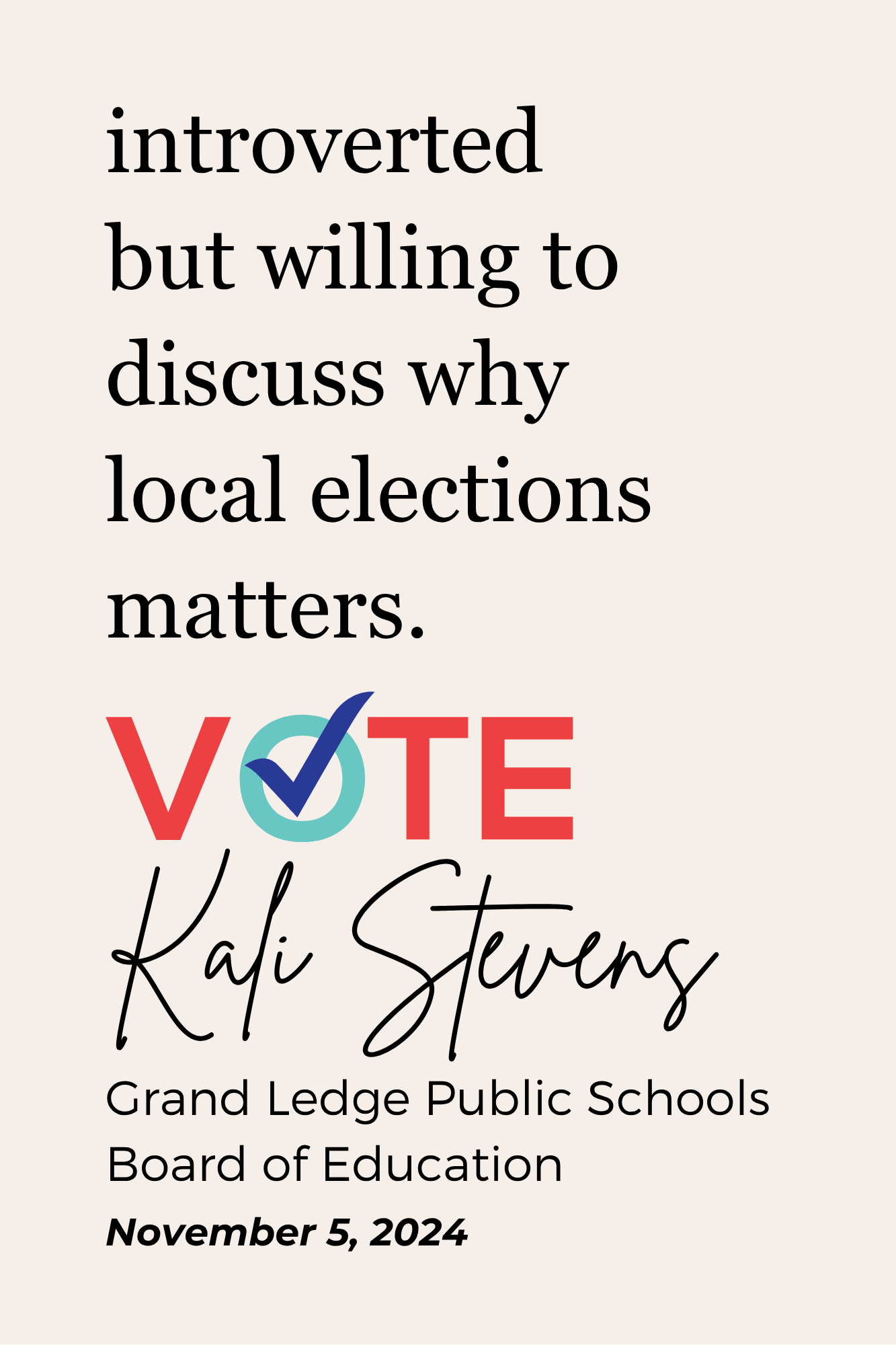 A poster with the text 'introverted but willing to discuss why local elections matter' and 'VOTE' with a check mark in the 'O'. Below is the name 'Kali Stevens', and event details mentioning Grand Ledge Public Schools, Board of Education, and date No