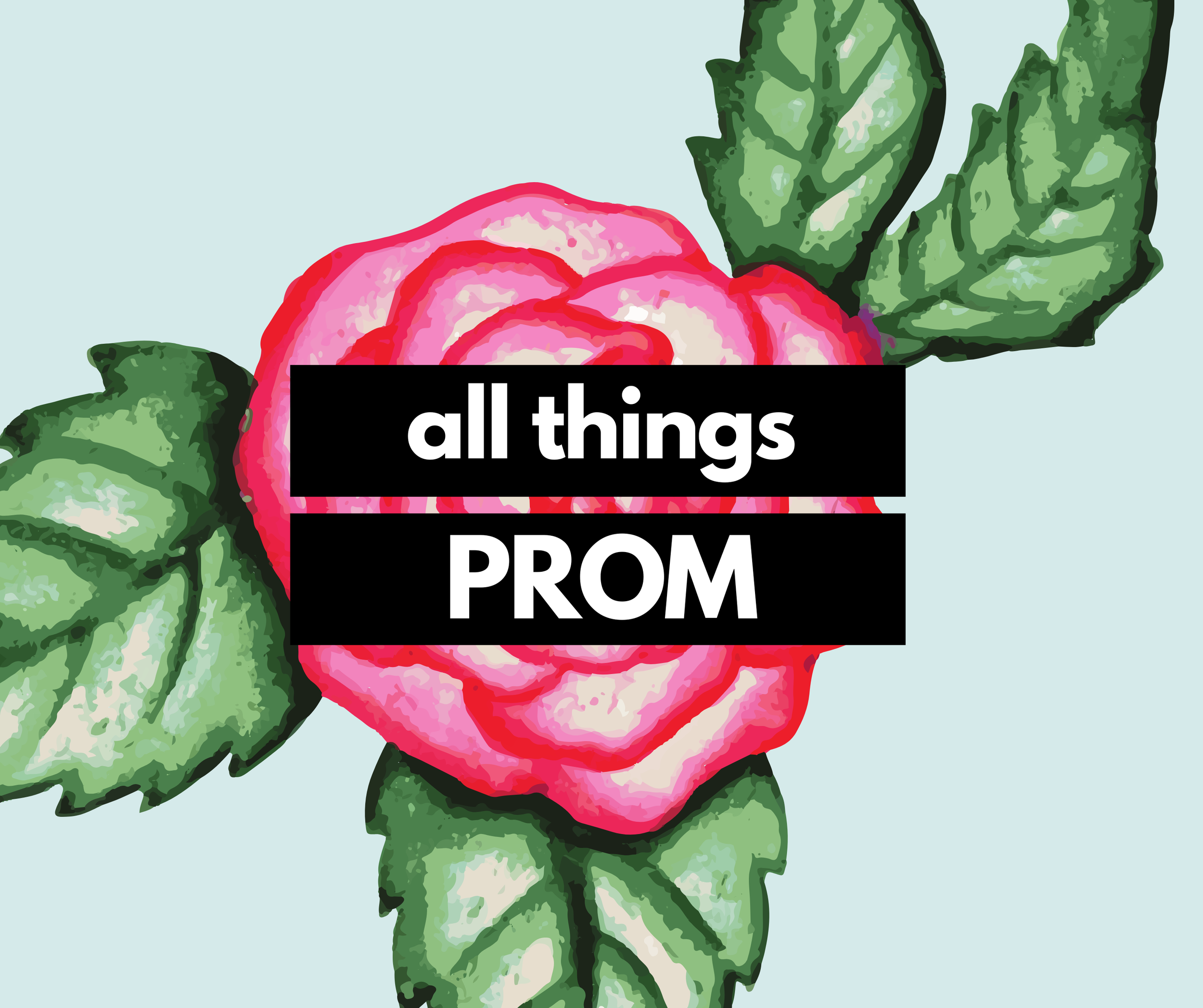 A watercolor-style illustration of a pink rose with green leaves in the background and the text 'all things PROM' overlayed in black and white.