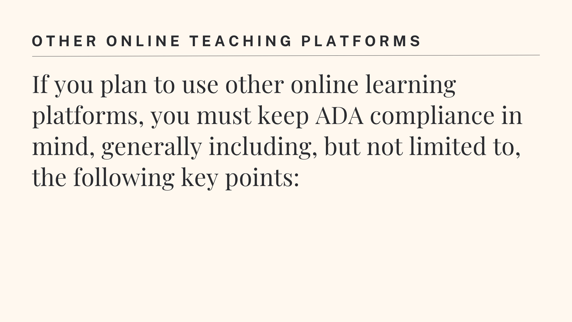 Text stating: "OTHER ONLINE TEACHING PLATFORMS. If you plan to use other online learning platforms, you must keep ADA compliance in mind, generally including, but not limited to, the following key points:"