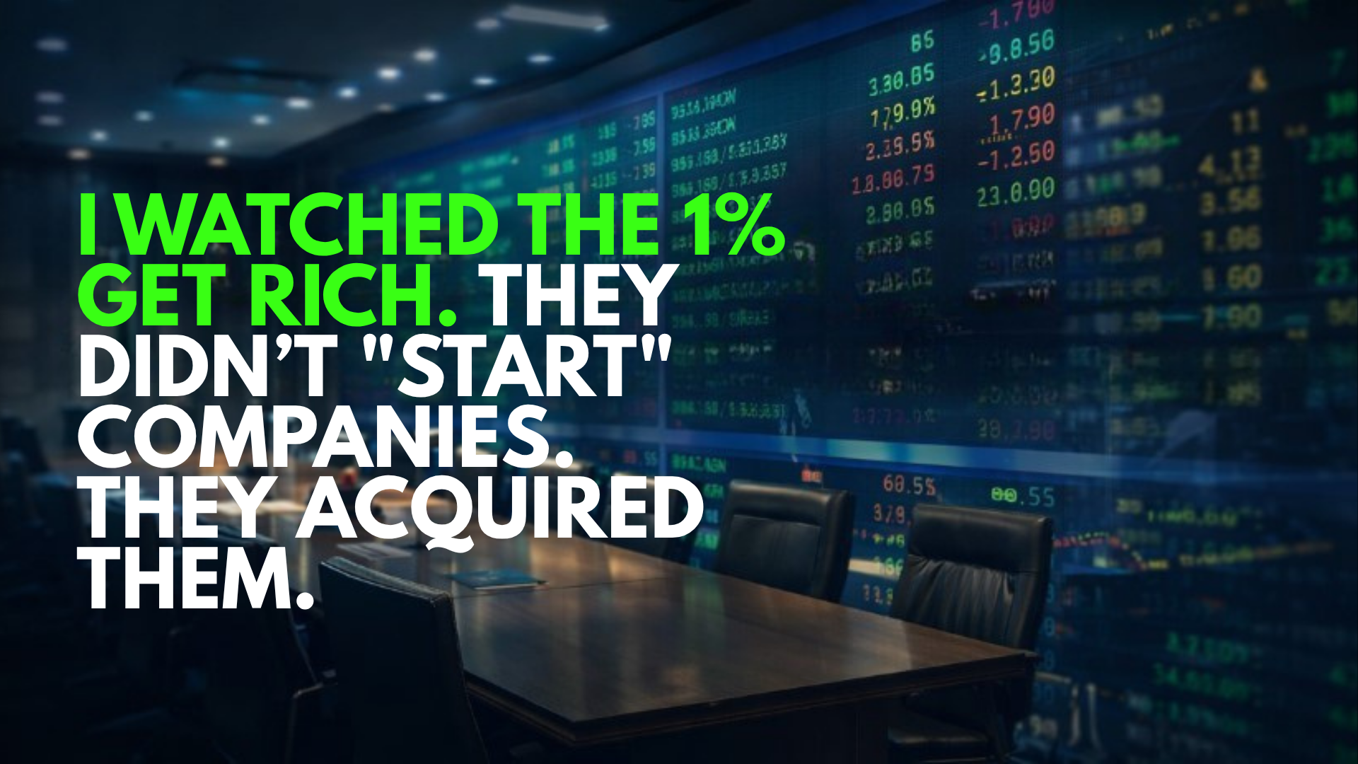 An office conference room with a large digital stock market ticker display on the wall showing stock prices and data, with a wooden table and black chairs. Overlaid text says: "I WATCHED THE 1% GET RICH. THEY DIDN'T 'START' COMPANIES. THEY ACQUIRED T