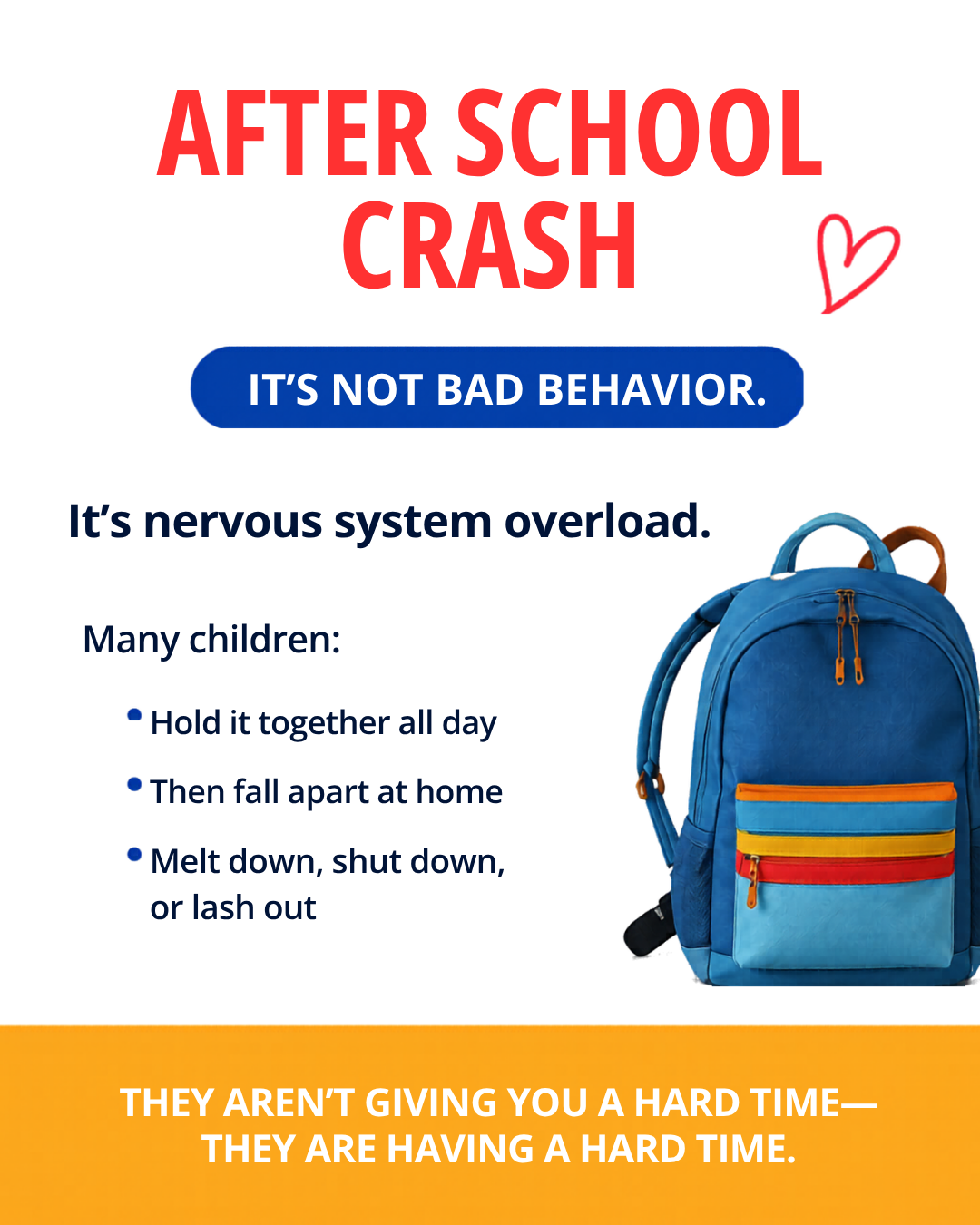 Flyer with red, blue, and orange text and a blue backpack picture. It says "After School Crash" and "It’s not bad behavior" with a heart doodle. Provides advice about nervous system overload for children, with a yellow footer saying "They aren’t givi