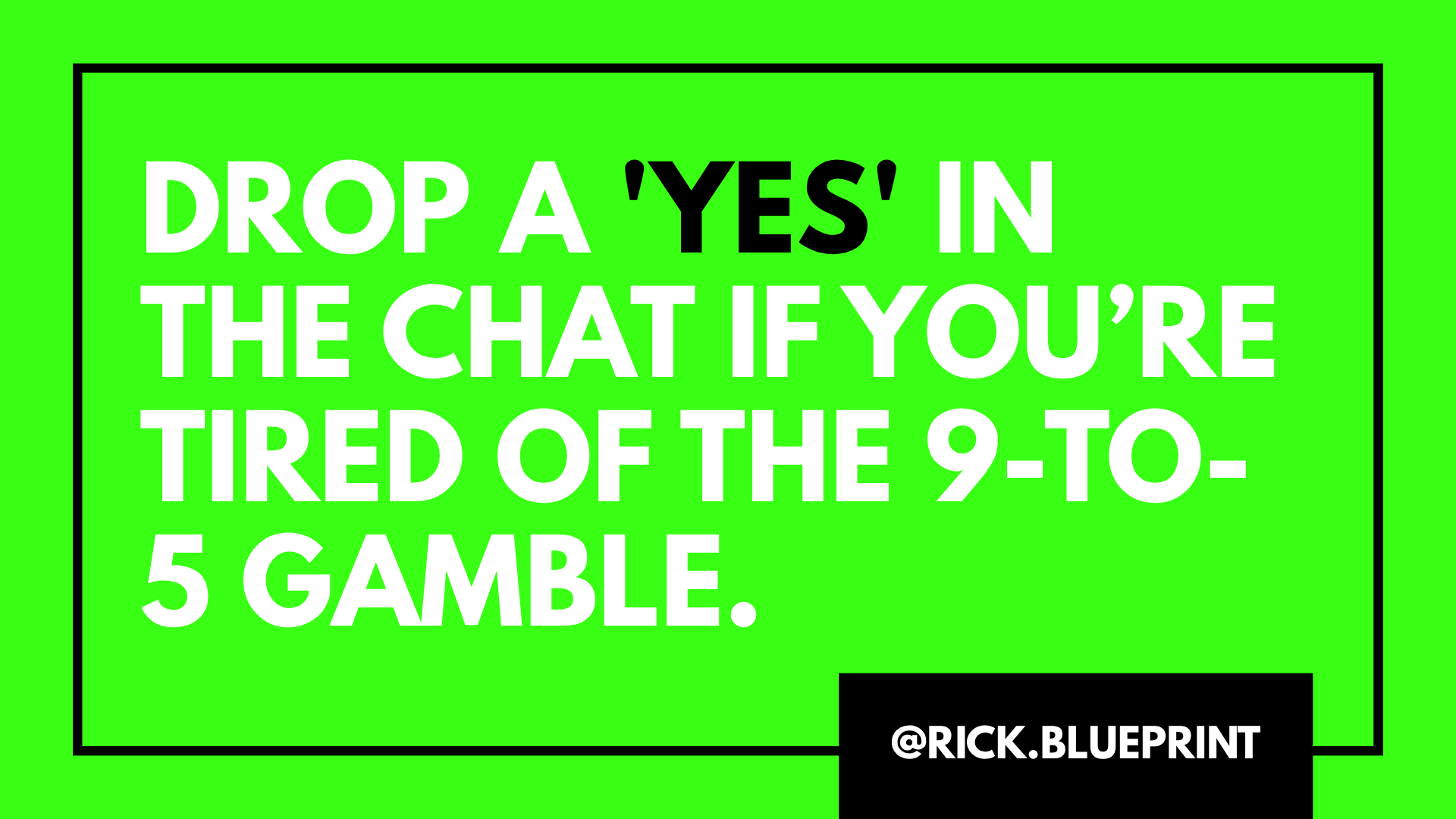Bright green background with white and black text instructing to drop a 'yes' in the chat if tired of the 9-to-5 game. Tag @rick.blueprint.