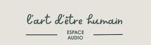 L'Art d'Être Humain - Espace audio
