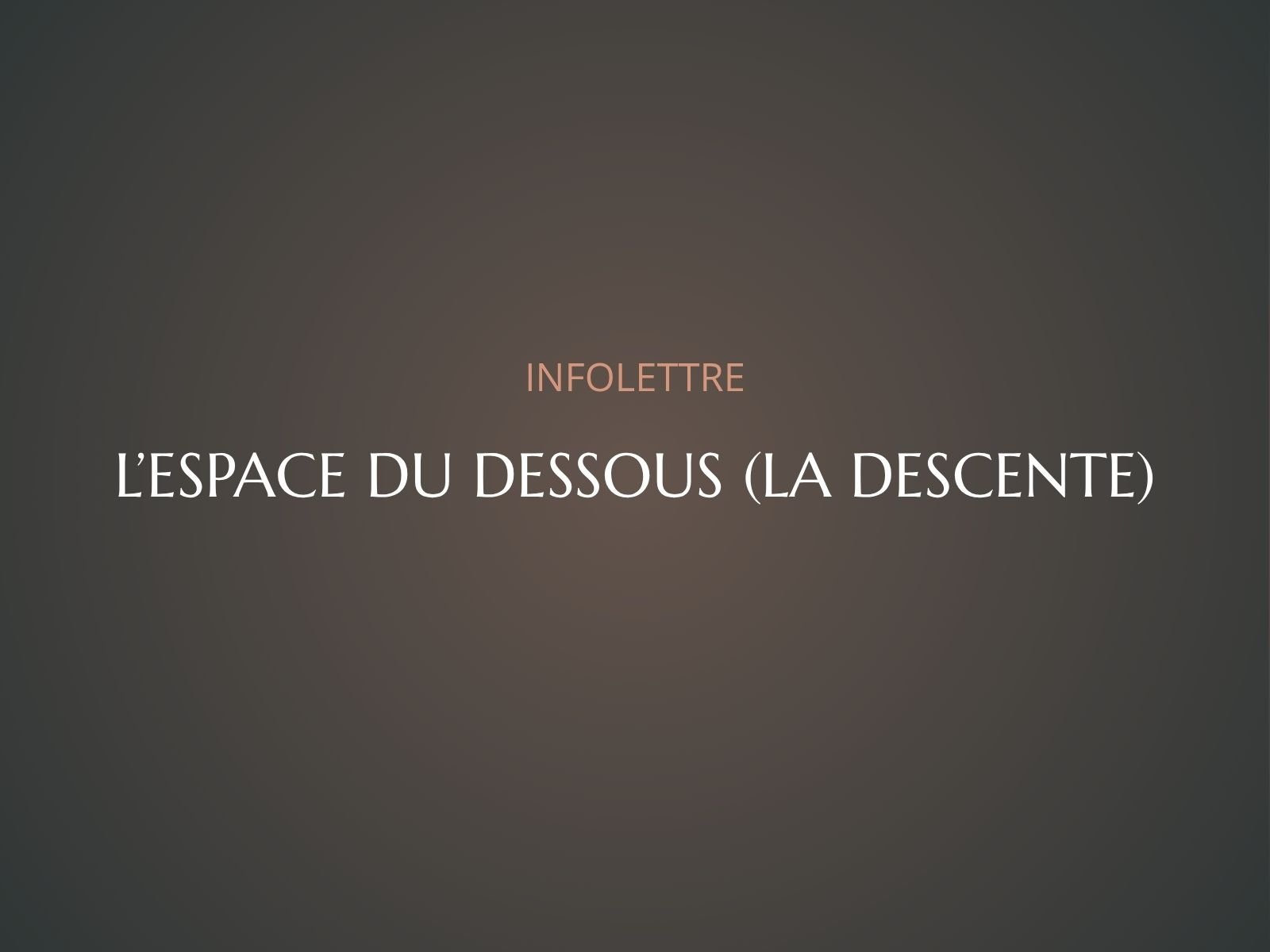 L’espace du dessous (La descente)
