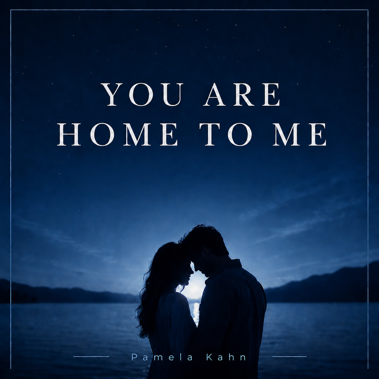 A silhouette of a couple facing each other with their foreheads touching, standing near a body of water at night under a starry sky, with text saying "You Are Home To Me" and the name Pamela Kahn.