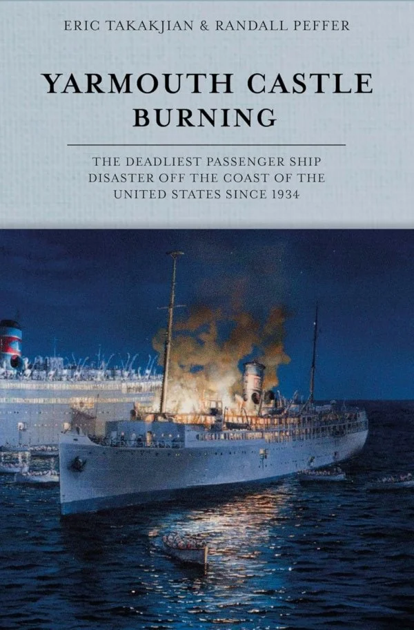 YARMOUTH CASTLE BURNING The Deadliest Passenger Ship Disaster Off the Coast of the United States Since 1934 by Eric Takakjian & Randall Peffer