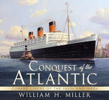 CONQUEST OF THE ATLANTIC Cunard Liners of the 1950s and 1960s by William H. Miller