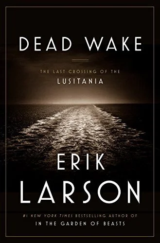 DEAD WAKE The Last Crossing of the Lusitania by Erik Larson