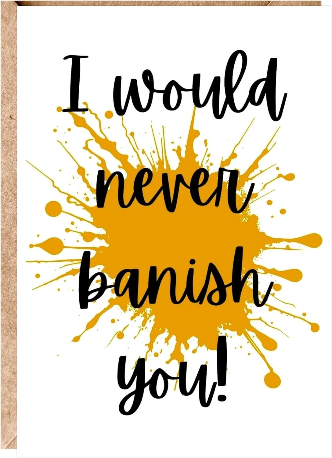 A motivational quote that reads "I would never banish you!" over a yellow paint splatter background.