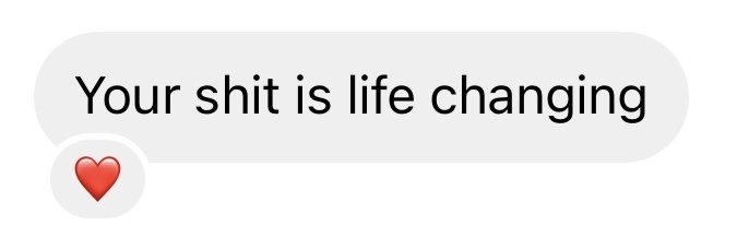 Text message saying 'Your shit is life changing' with a red heart emoji underneath.