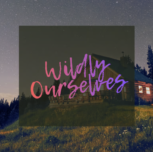 Wildly Ourselves