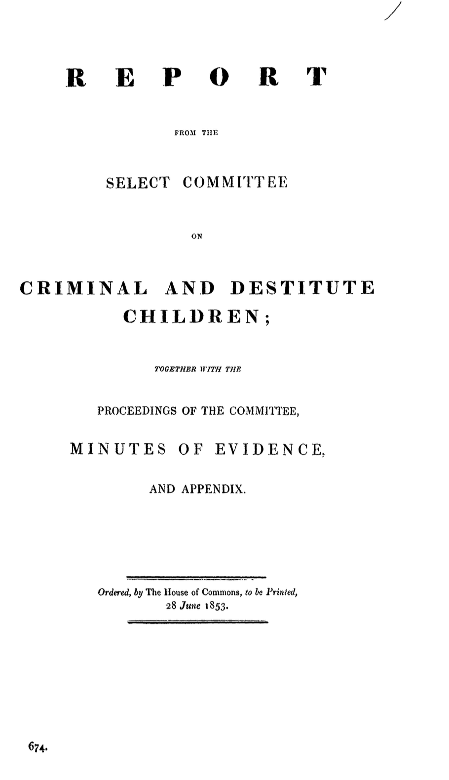 Report from the Select Committee on Criminal and Destitute Children; Together with the Proceedings of the Committee, Minutes of Evidence, and Appendix 1852