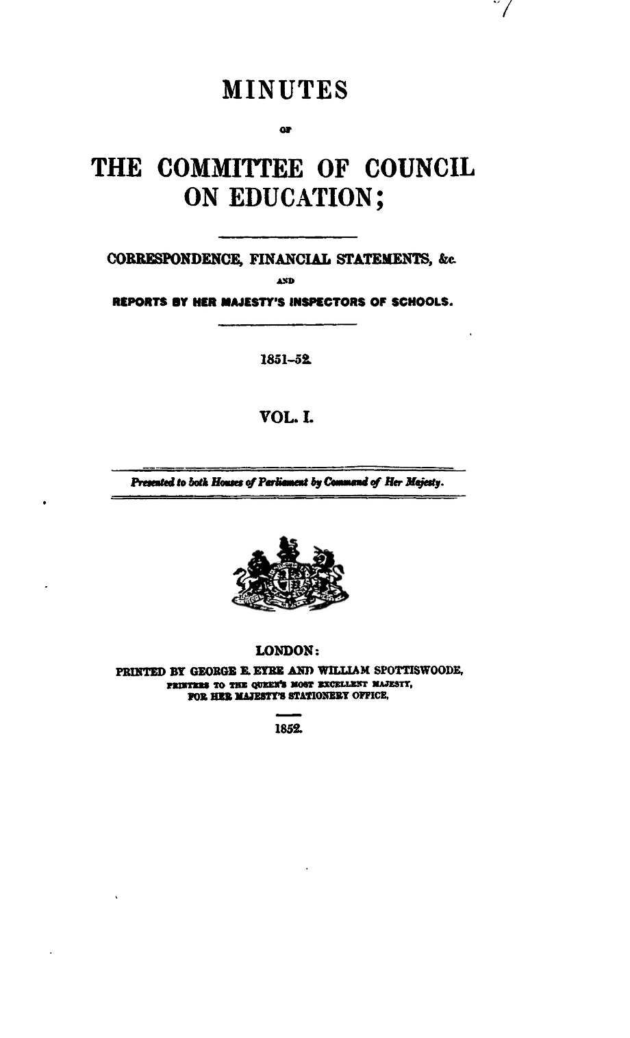 Minutes of the Committee of Council on Education; Correspondence, Financial Statements, &c.; and Reports by Her Majesty’s Inspectors of Schools. 1851–52. Vol. I