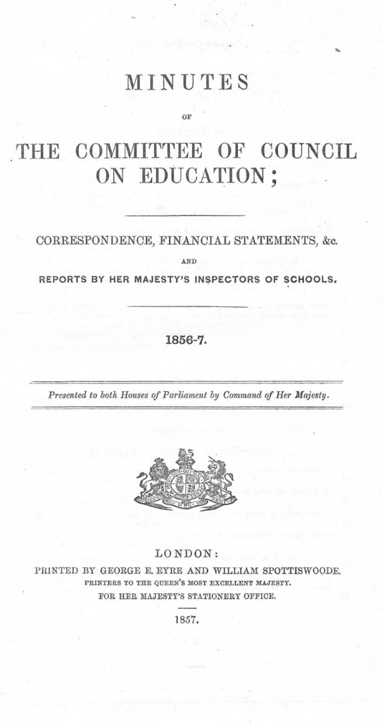 Minutes of the Committee of Council on Education; Correspondence, Financial Statements, &c., and Reports by Her Majesty’s Inspectors of Schools, 1856–7