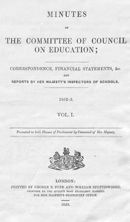 Minutes of the Committee of Council on Education; Correspondence, Financial Statements, &c., and Reports by Her Majesty’s Inspectors of Schools, 1852–3. Vol. I