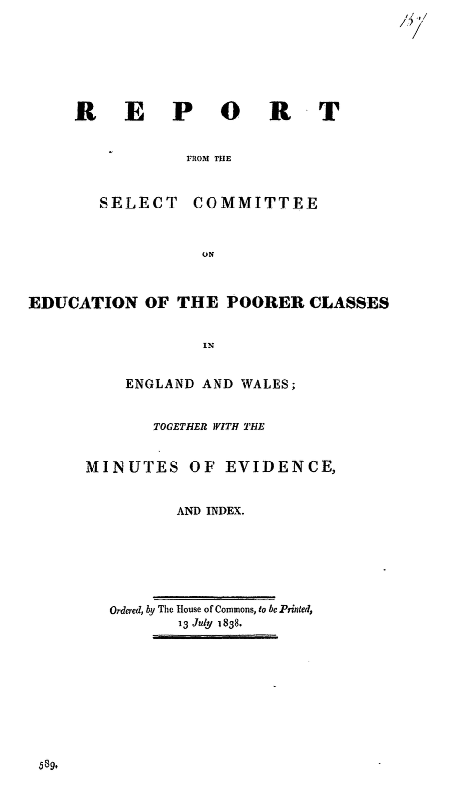 Report from the Select Committee on Education of the Poorer Classes in England and Wales, Together with the Minutes of Evidence and Index, 1838