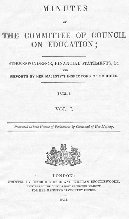 Minutes of the Committee of Council on Education; Correspondence, Financial Statements, &c.; and Reports by Her Majesty’s Inspectors of Schools. 1853–4. Vol. I
