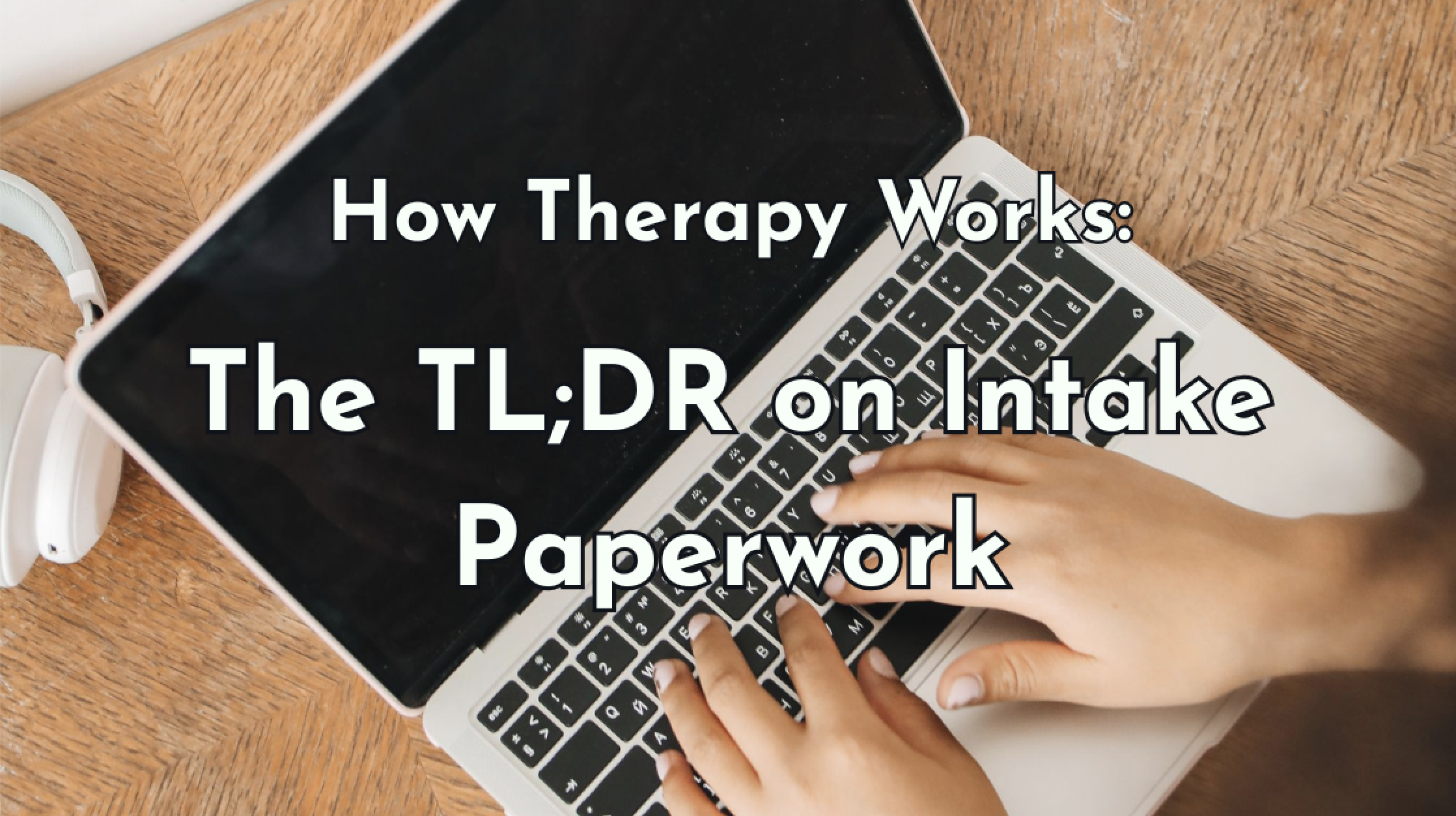 The TL;DR of Intake Paperwork blog post describing how to handle intake paperwork when starting trauma therapy in newberg and throughout oregon
