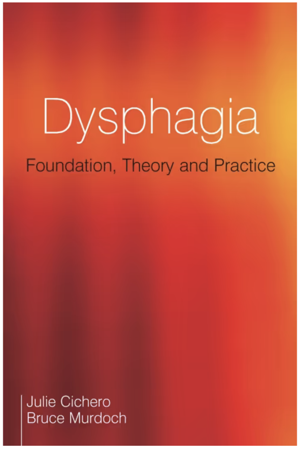Book cover for the text book: 'Dysphagia: Foundation, Theory and Practice' by Julie Cichero and Bruce Murdoch with a orange and red blurred background.