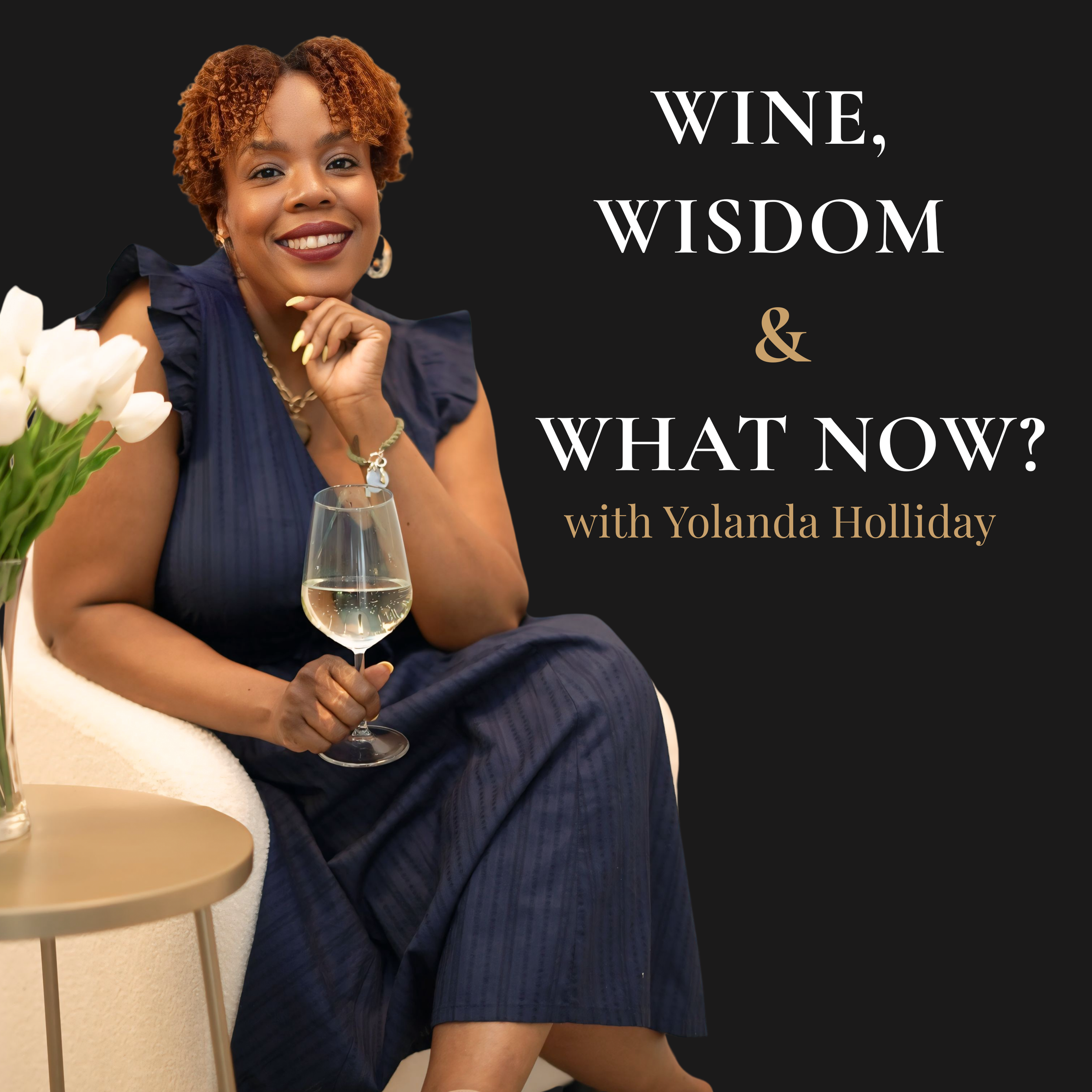 Wine, Wisdom & What Now? podcast cover featuring host Yolanda Holliday.