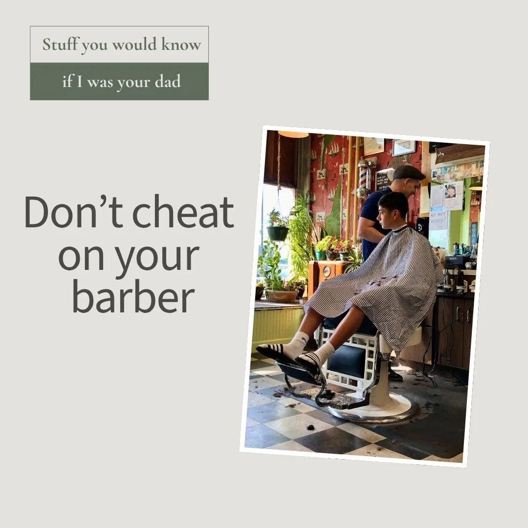 Stuff You Would Know If I Was Your Dad: "Don't cheat on your barber."