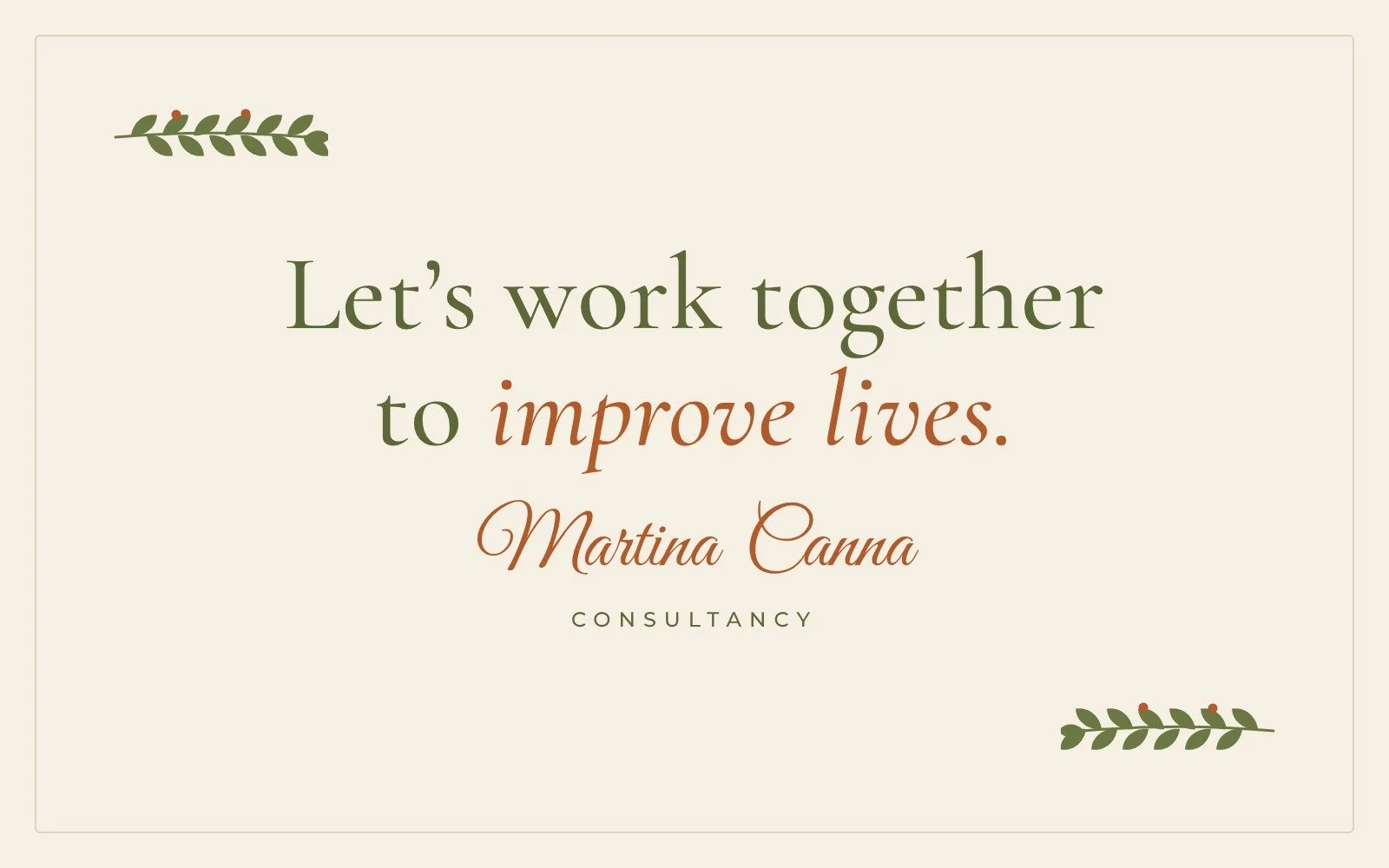 Let's work together to improve lives. Martina Canna Consultancy.